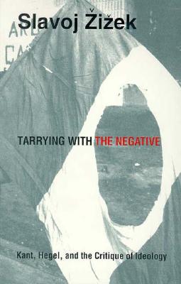 Tarrying with the Negative: Kant, Hegel, and the Critique of Ideology (Post-Contemporary Interventions)