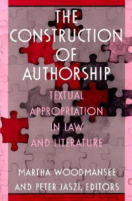 The Construction of Authorship: Textual Appropriation in Law and Literature (Post-Contemporary Interventions)