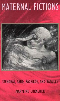 Image for Maternal Fictions Stendahl, Sand, Rachilde, and Bataille Maternal Fictions Stendahl, Sand, Rachilde, and Bataille