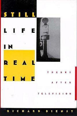 Image for Still Life in Real Time: Theory After Television (Post-Contemporary Interventions)