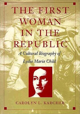 The First Woman in the Republic a Cultural Biography of Lydia Maria Child