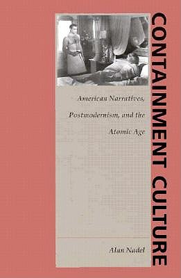 Containment Culture American Narratives, Postmodernism, and the Atomic Age