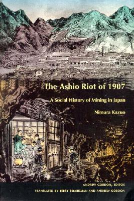 The Ashio Riot of 1907: A Social History of Mining in Japan (Comparative and International Working-Class History)