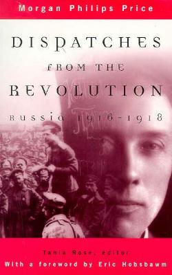 Dispatches from the Revolution: Russia 1916-1918