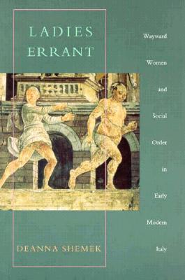 Ladies Errant: Wayward Women and Social Order in Early Modern Italy
