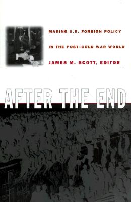 After the End: Making U.S. Foreign Policy in the Post-Cold War World