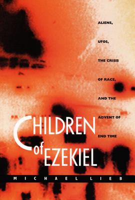 Children of Ezekiel: Aliens, UFOs, the Crisis of Race, and the Advent of End Time