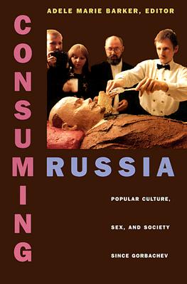 Consuming Russia: Popular Culture, Sex, and Society since Gorbachev