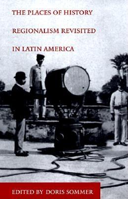 Image for The Places of History: Regionalism Revisited in Latin America (Places of History Vol. 47)
