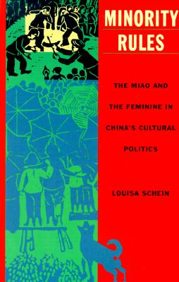Minority Rules: The Miao and the Feminine in Chinas Cultural Politics (Body, Commodity, Text)