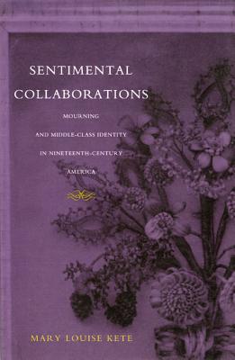 Sentimental Collaborations: Mourning and Middle-Class Identity in Nineteenth-Century America (New Americanists)