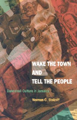 Wake the Town and Tell the People: Dancehall Culture in Jamaica
