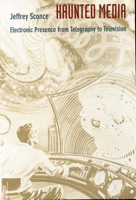 Haunted Media: Electronic Presence from Telegraphy to Television (Console-ing Passions)