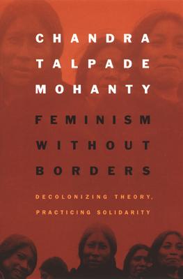 Feminism Without Borders Decolonizing Theory, Practicing Solidarity