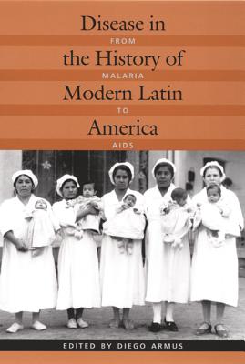 Disease in the History of Modern Latin America: From Malaria to AIDS