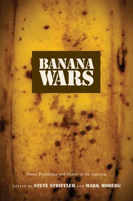 Image for Banana Wars: Power, Production, and History in the Americas (American Encounters/Global Interactions)