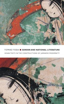 Image for Gender and National Literature: Heian Texts in the Constructions of Japanese Modernity (Asia-Pacific: Culture, Politics, and Society)
