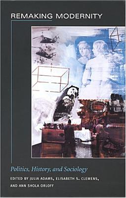 Remaking Modernity: Politics, History, and Sociology (Politics, History, and Culture)