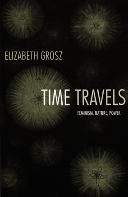 Time Travels: Feminism, Nature, Power (Next Wave: New Directions in Women's Studies)