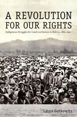 A Revolution for Our Rights: Indigenous Struggles for Land and Justice in Bolivia, 18801952