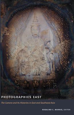 Photographies East: The Camera and Its Histories in East and Southeast Asia (Objects/Histories)