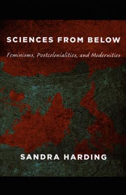 Sciences from Below: Feminisms, Postcolonialities, and Modernities (Next Wave: New Directions in Women's Studies)