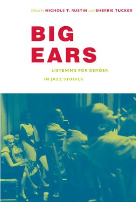 Big Ears: Listening for Gender in Jazz Studies (Refiguring American Music)