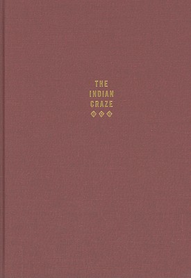 The Indian Craze: Primitivism, Modernism, and Transculturation in American Art, 18901915 (Objects/Histories)