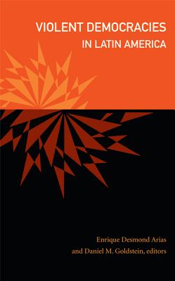 Violent Democracies in Latin America (The Cultures and Practice of Violence)