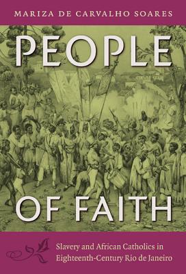 People of Faith: Slavery and African Catholics in Eighteenth-Century Rio de Janeiro (Latin America in Translation)