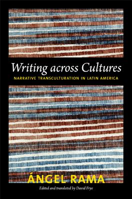 Writing across Cultures: Narrative Transculturation in Latin America (Latin America Otherwise)