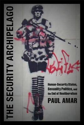The Security Archipelago: Human-Security States, Sexuality Politics, and the End of Neoliberalism (a Social Text book)