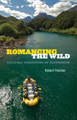 Romancing the Wild: Cultural Dimensions of Ecotourism (New Ecologies for the Twenty-First Century)