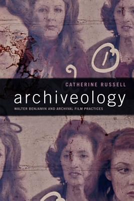 Archiveology: Walter Benjamin and Archival Film Practices (a Camera Obscura book)