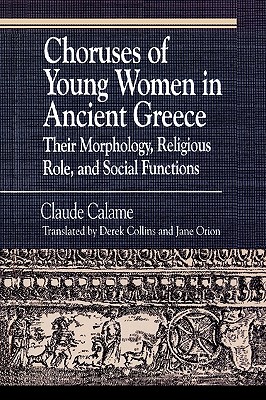 CHORUSES OF YOUNG WOMEN IN ANCIENT GREECE Their Morphology, Religious Role and Social Functions
