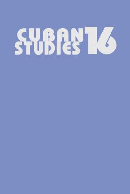 Cuban Studies 16 (Volume 16) (Pittsburgh Cuban Studies)
