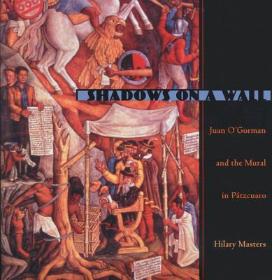 Shadows On a Wall: Juan O'Gorman and the Mural in Patzcuaro