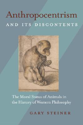 Anthropocentrism and Its Discontents: The Moral Status of Animals in the History of Western Philosophy