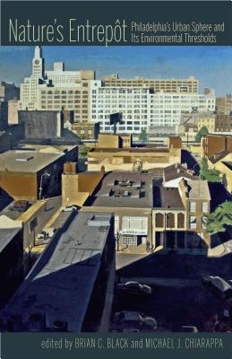 Nature's Entrepot: Philadelphias Urban Sphere and Its Environmental Thresholds (Pittsburgh Hist Urban Environ)