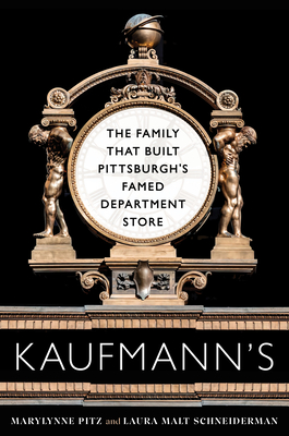 Kaufmann's: The Family That Built Pittsburghs Famed Department Store