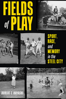 Fields of Play: Sport, Race, and Memory in the Steel City (Regional)