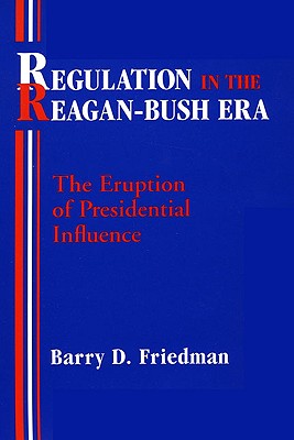 Regulation in the Reagan-Bush Era: The Eruption of Presidential Influence