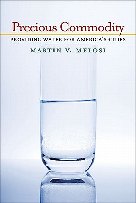 Precious Commodity: Providing Water for Americas Cities (Pittsburgh Hist Urban Environ)