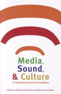 Media, Sound, and Culture in Latin America and the Caribbean (Pitt Latin American Series)