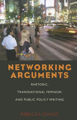 Networking Arguments: Rhetoric, Transnational Feminism, and Public Policy Writing (Composition, Literacy, and Culture, 163)