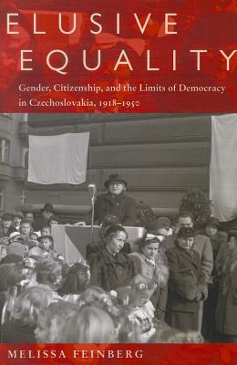Elusive Equality: Gender, Citizenship, and the Limits of Democracy in Czechoslovokia, 1918-1950 (Pitt Russian East European)