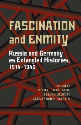 Fascination and Enmity: Russia and Germany as Entangled Histories, 19141945 (Russian and East European Studies)