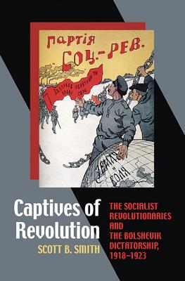Captives of Revolution: The Socialist Revolutionaries and the Bolshevik Dictatorship, 19181923 (Russian and East European Studies, 233)