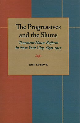 The Progressives and the Slums: Tenement House Reform in New York City, 1890-1917