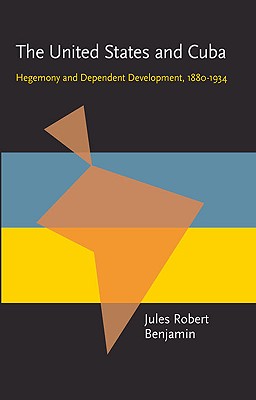 The United States and Cuba: Hegemony and Dependent Development, 18801934 (Pitt Latin American Series)